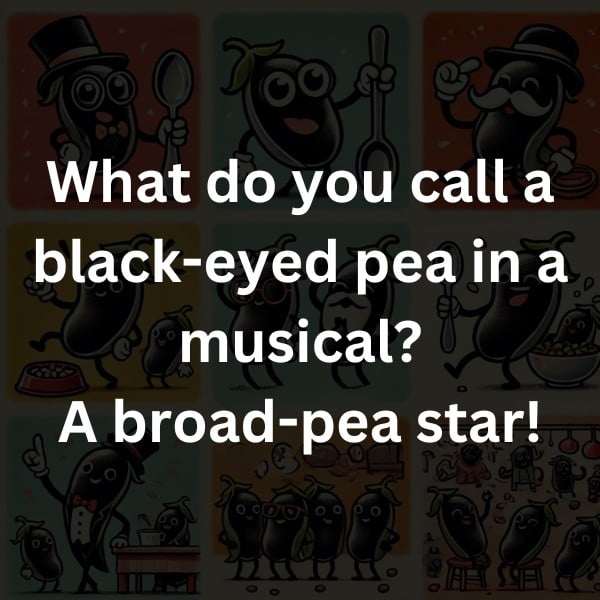 What do you call a black-eyed pea in a musical? A broad-pea star!