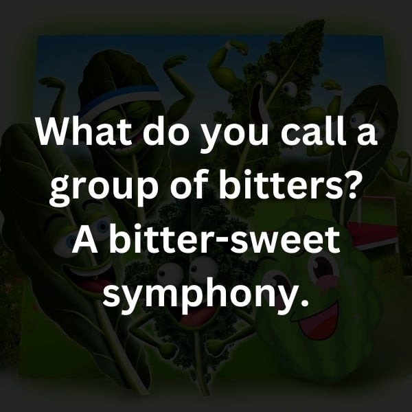 What do you call a group of bitters? A bitter-sweet symphony.
