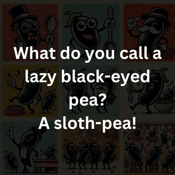 What do you call a lazy black-eyed pea? A sloth-pea!