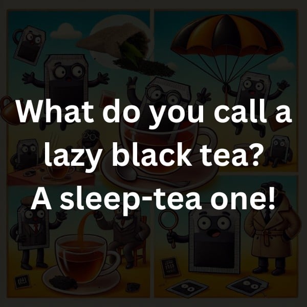What do you call a lazy black tea? A sleep-tea one!