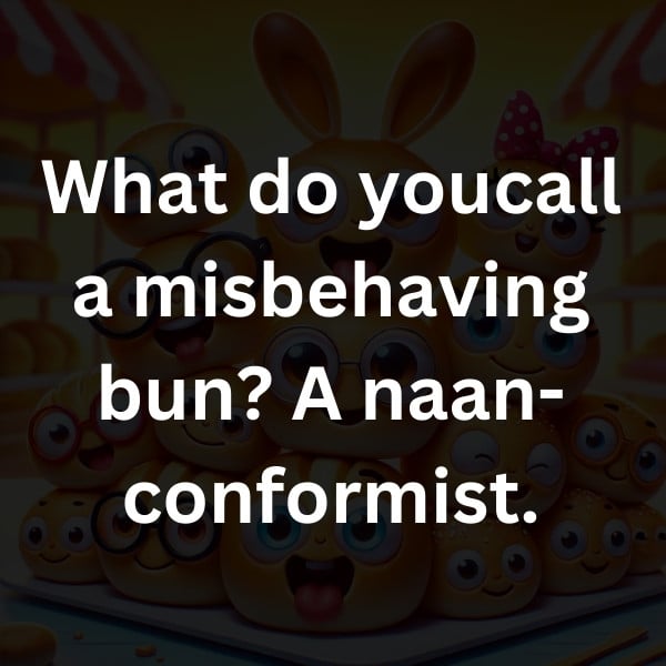 What do you call a misbehaving bun_ A naan-conformist