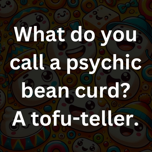 What do you call a psychic bean curd_ A tofu-teller