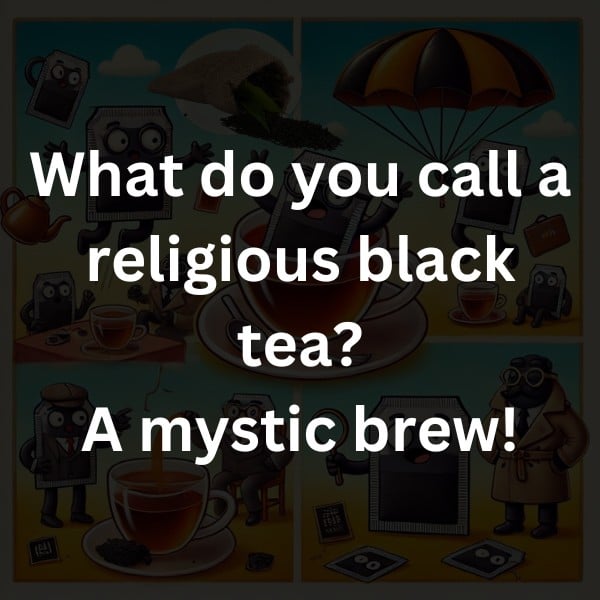 What do you call a religious black tea? A mystic brew!