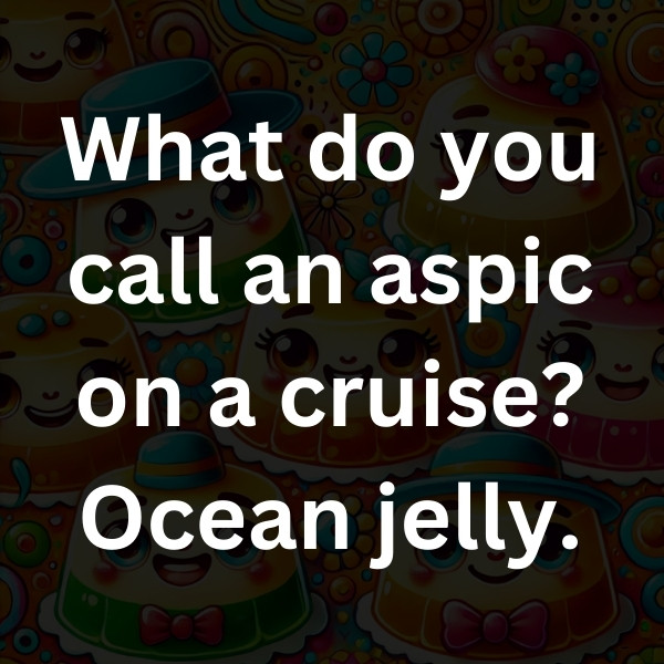 What do you call an aspic on a cruise_ Ocean jelly