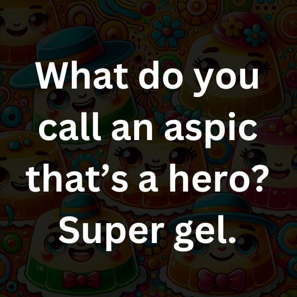 What do you call an aspic that’s a hero_ Super gel