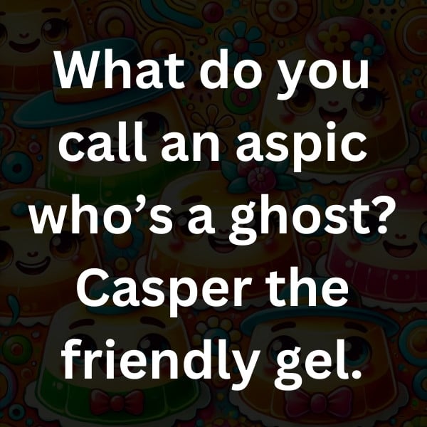 What do you call an aspic who’s a ghost_ Casper the friendly gel