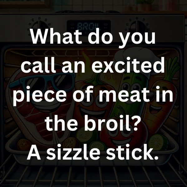 What do you call an excited piece of meat in the broil_ A sizzle stick