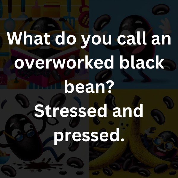 What do you call an overworked black bean? Stressed and pressed.