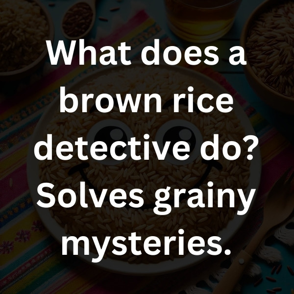 What does a brown rice detective do_ Solves grainy mysteries