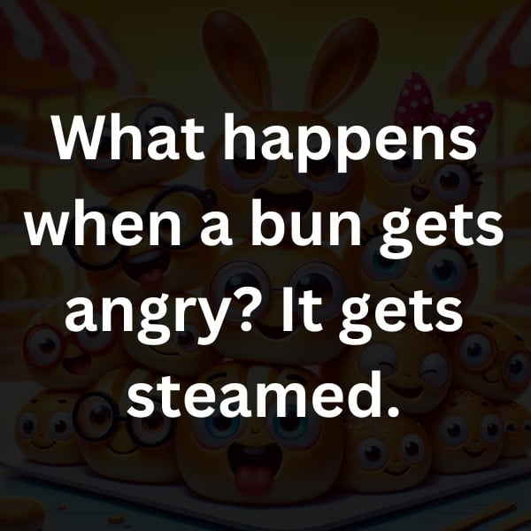 What happens when a bun gets angry_ It gets steamed