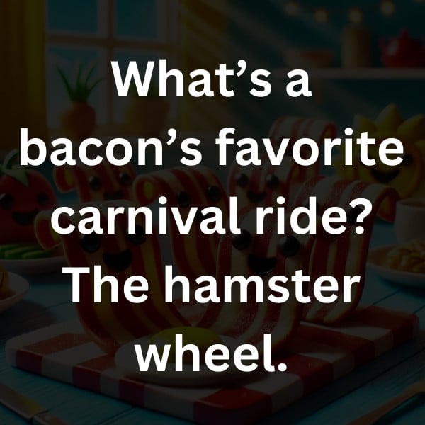 What’s a bacon’s favorite carnival ride_ The hamster wheel