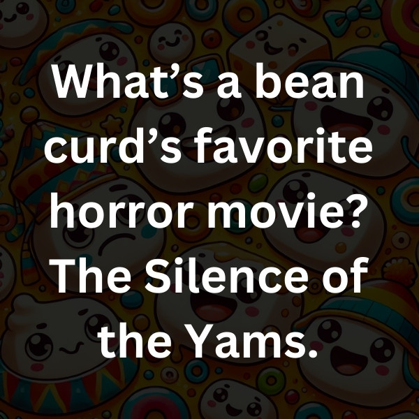 What’s a bean curd’s favorite horror movie_ The Silence of the Yams