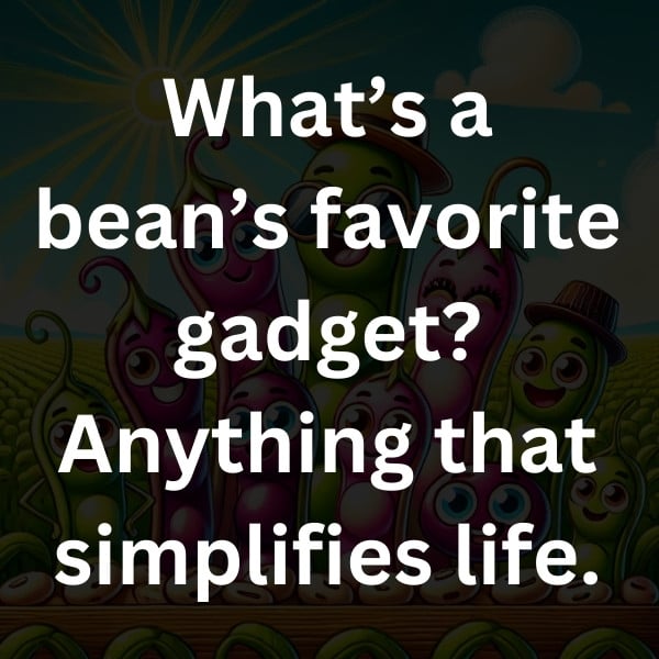 What’s a bean’s favorite gadget_ Anything that simplifies life