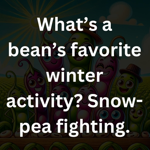 What’s a bean’s favorite winter activity_ Snow-pea fighting
