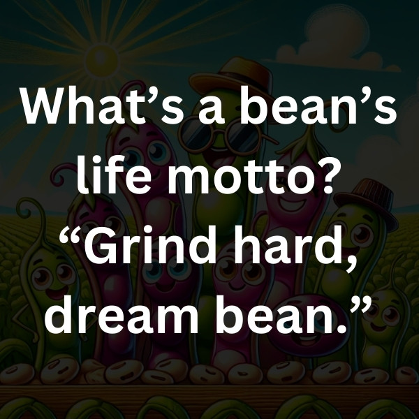 What’s a bean’s life motto_ “Grind hard, dream bean.”
