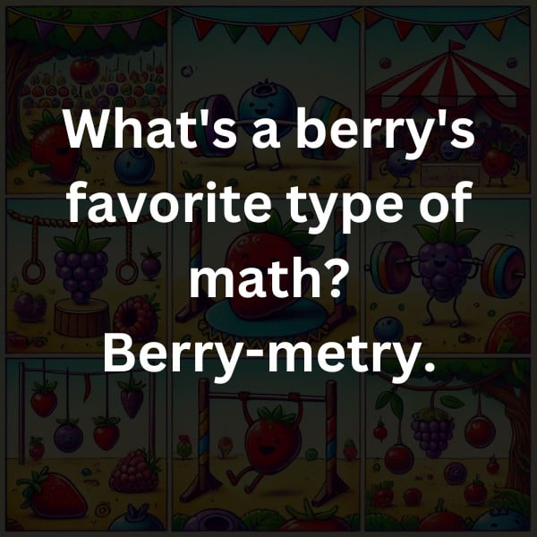 What's a berry's favorite type of math? Berry-metry.