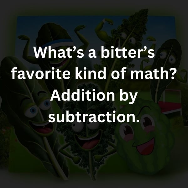What’s a bitter’s favorite kind of math? Addition by subtraction.