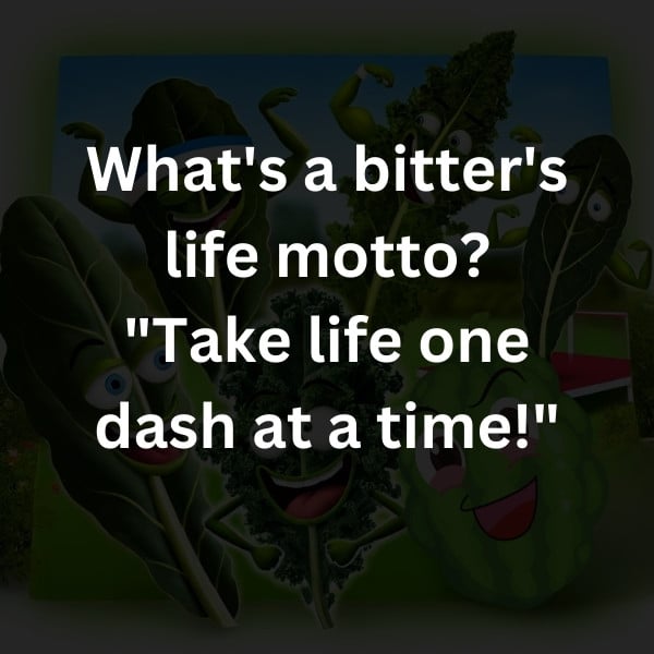 What's a bitter's life motto? "Take life one dash at a time!"