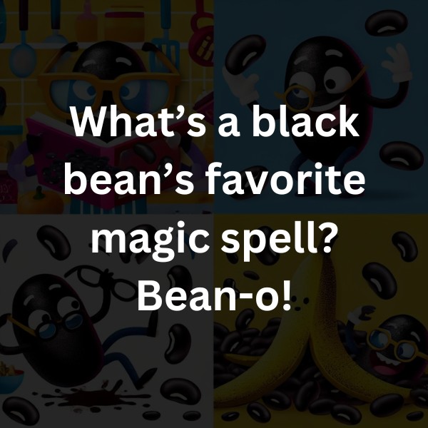 What’s a black bean’s favorite magic spell? Bean-o!