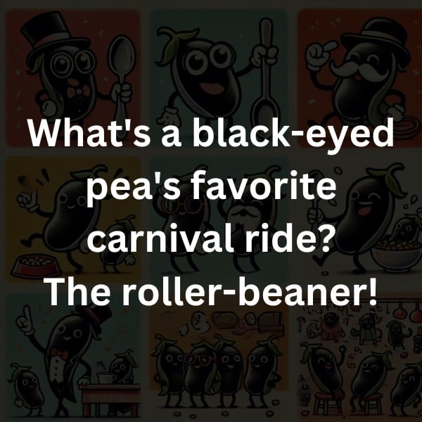 What's a black-eyed pea's favorite carnival ride? The roller-beaner!