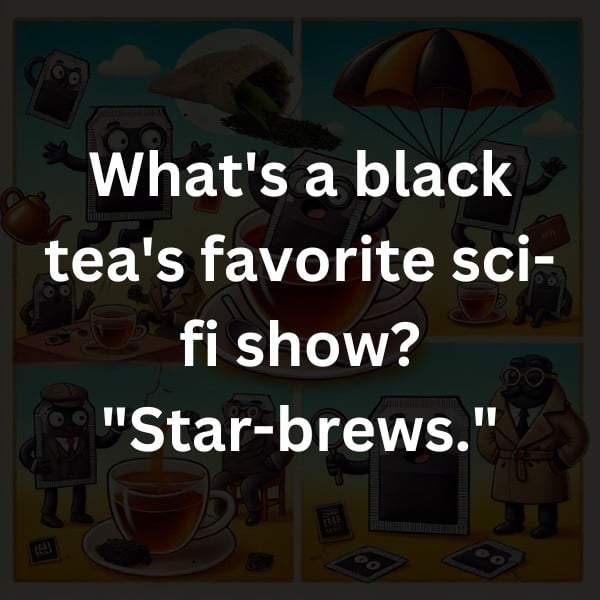 What's a black tea's favorite sci-fi show? "Star-brews."