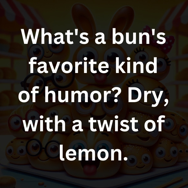 What's a bun's favorite kind of humor_ Dry, with a twist of lemon