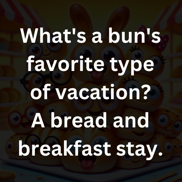What's a bun's favorite type of vacation_ A bread and breakfast stay