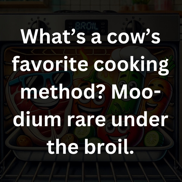 What’s a cow’s favorite cooking method_ Moo-dium rare under the broil