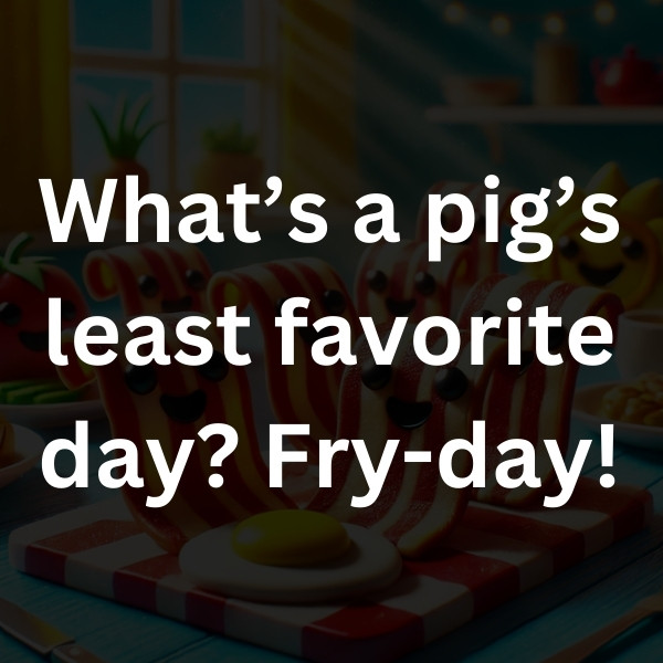 What’s a pig’s least favorite day_ Fry-day!
