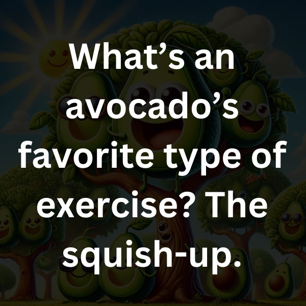 What’s an avocado’s favorite type of exercise_ The squish-up