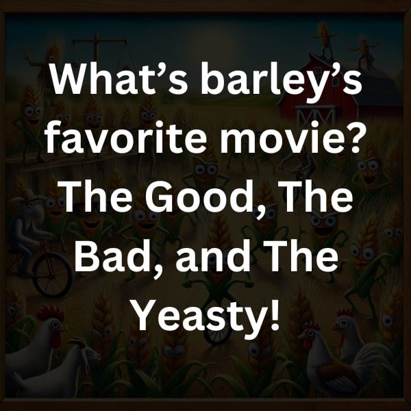What’s barley’s favorite movie? The Good, The Bad, and The Yeasty!