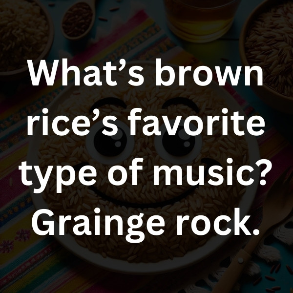 What’s brown rice’s favorite type of music_ Grainge rock