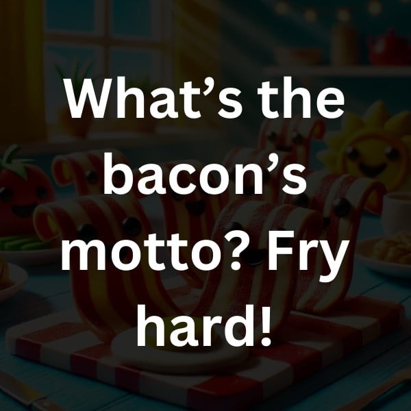 What’s the bacon’s motto_ Fry hard!