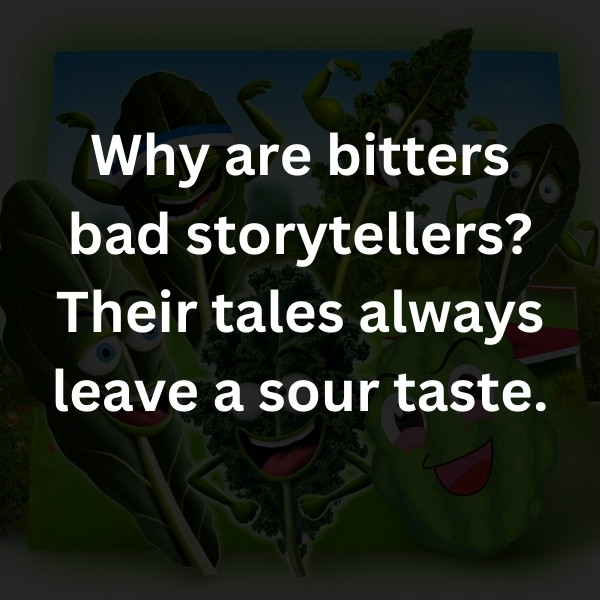 Why are bitters bad storytellers? Their tales always leave a sour taste.