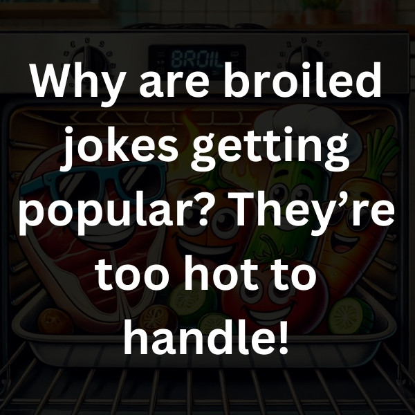 Why are broiled jokes getting popular_ They’re too hot to handle!