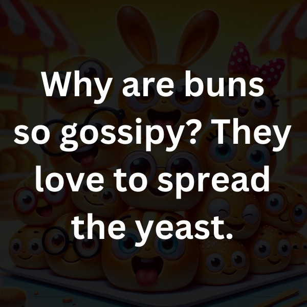 Why are buns so gossipy_ They love to spread the yeast