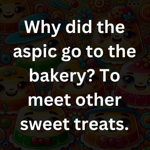 Why did the aspic go to the bakery_ To meet other sweet treats