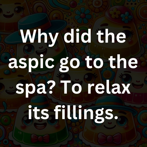 Why did the aspic go to the spa_ To relax its fillings