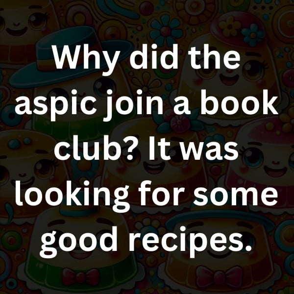 Why did the aspic join a book club_ It was looking for some good recipes