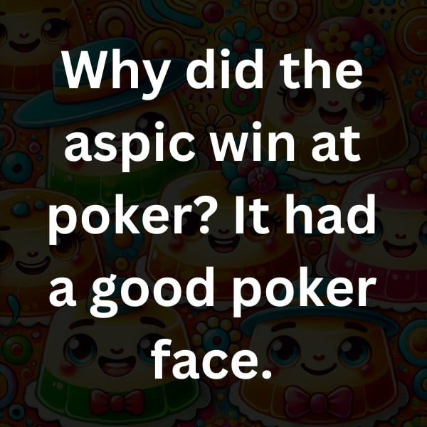 Why did the aspic win at poker_ It had a good poker face