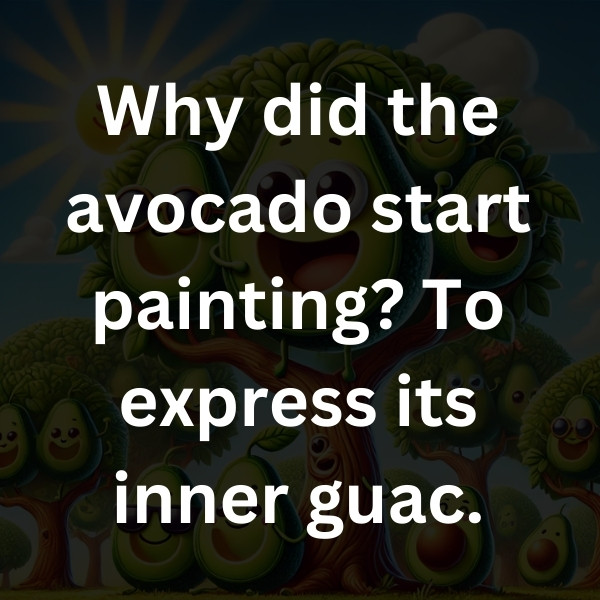 Why did the avocado start painting_ To express its inner guac