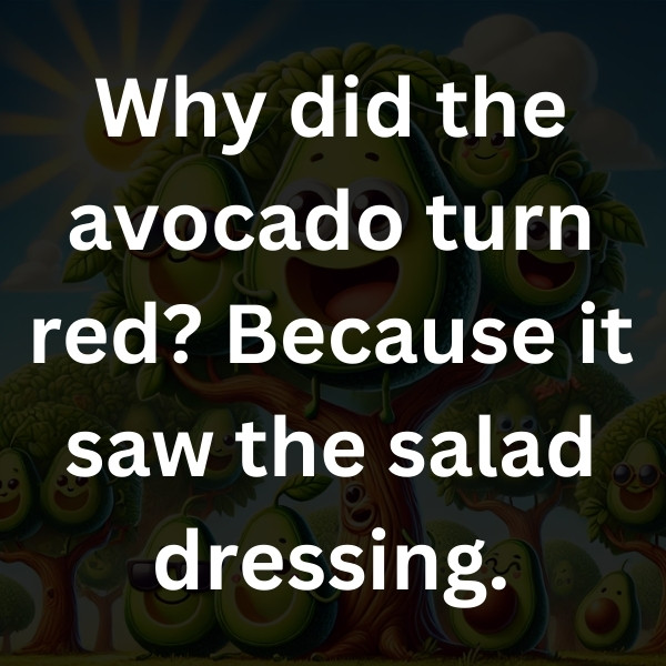 Why did the avocado turn red_ Because it saw the salad dressing
