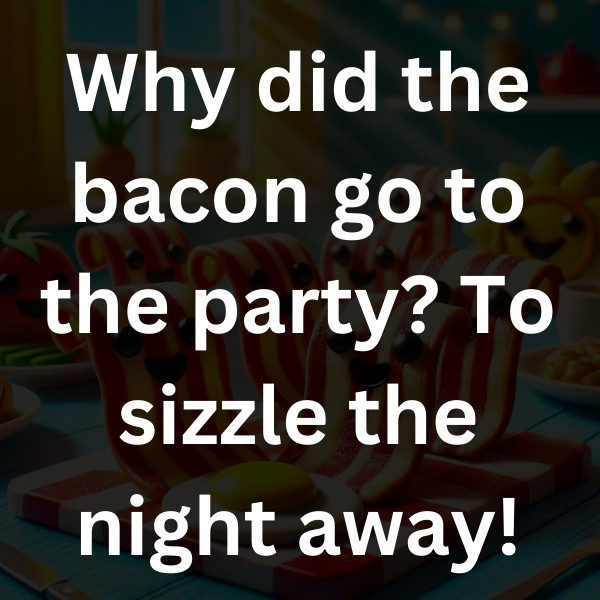 Why did the bacon go to the party_ To sizzle the night away!