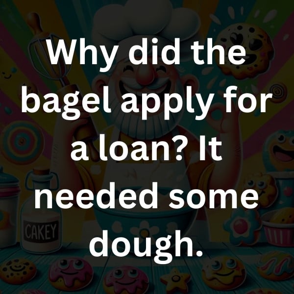 Why did the bagel apply for a loan_ It needed some dough