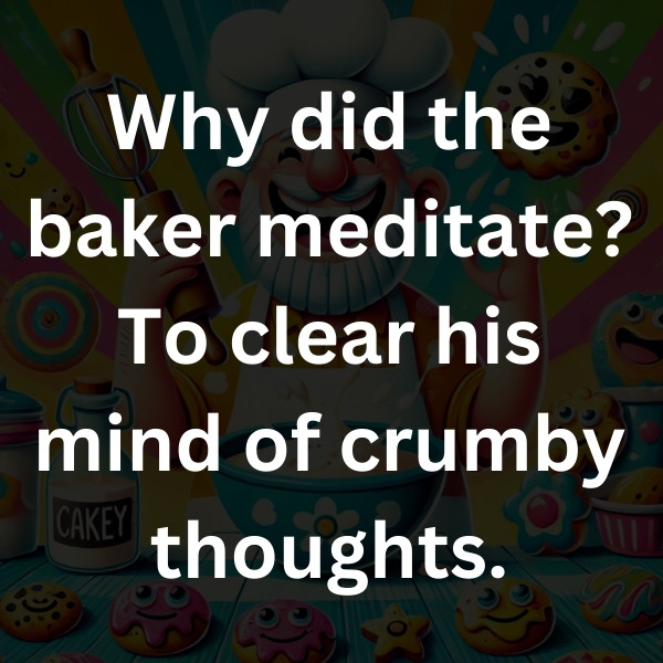 Why did the baker meditate_ To clear his mind of crumby thoughts
