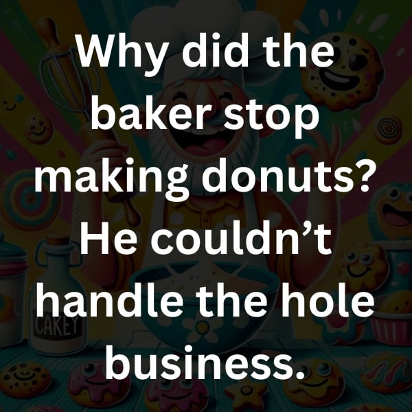 Why did the baker stop making donuts_ He couldn’t handle the hole business
