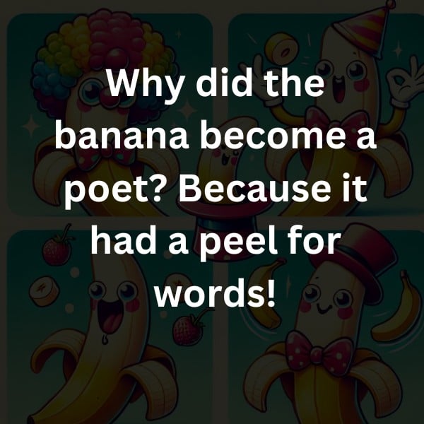 Why did the banana become a poet? Because it had a peel for words!