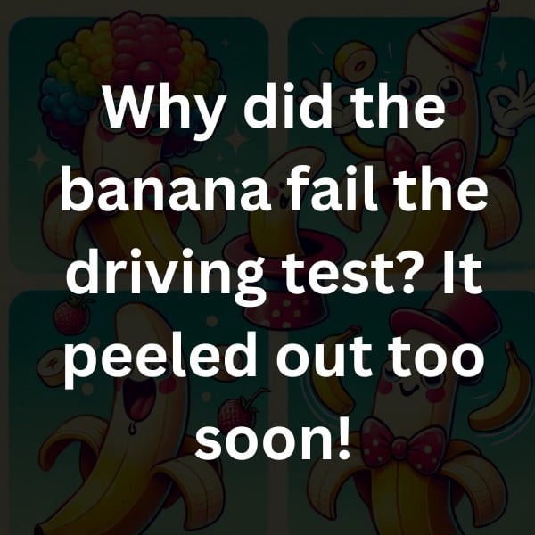Why did the banana fail the driving test? It peeled out too soon!