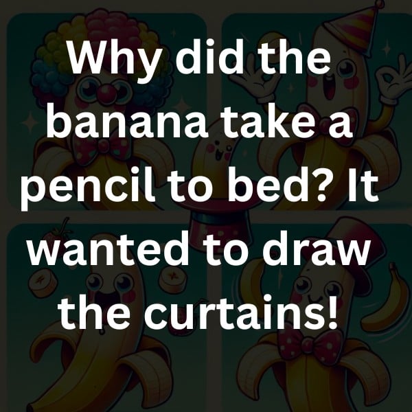 Why did the banana take a pencil to bed? It wanted to draw the curtains!