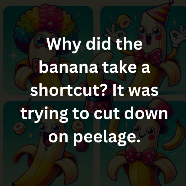 Why did the banana take a shortcut? It was trying to cut down on peelage.